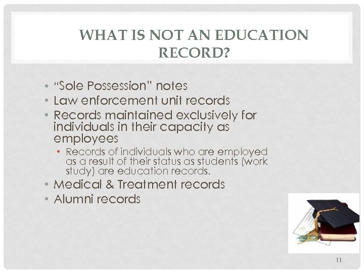 WHAT IS NOT AN EDUCATION RECORD? • “Sole Possession” notes • Law enforcement unit
