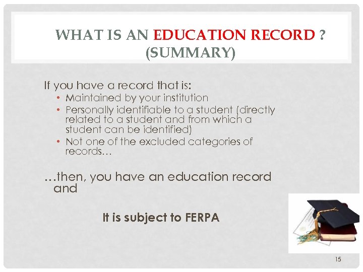 WHAT IS AN EDUCATION RECORD ? (SUMMARY) If you have a record that is: