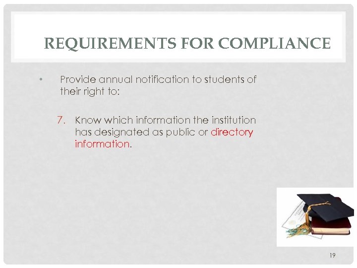 REQUIREMENTS FOR COMPLIANCE • Provide annual notification to students of their right to: 7.