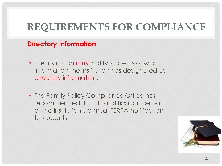 REQUIREMENTS FOR COMPLIANCE Directory Information • The institution must notify students of what information