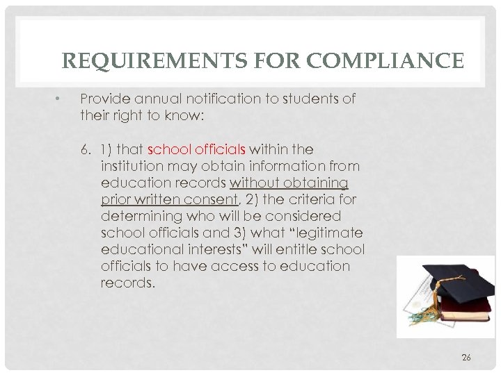 REQUIREMENTS FOR COMPLIANCE • Provide annual notification to students of their right to know: