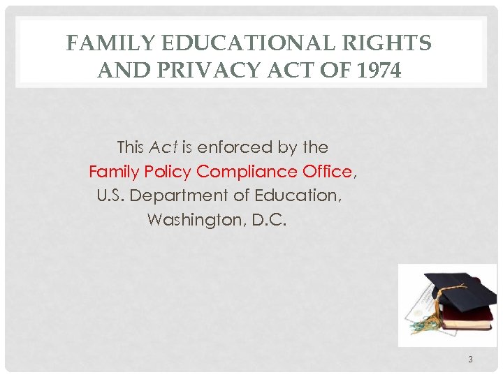 FAMILY EDUCATIONAL RIGHTS AND PRIVACY ACT OF 1974 This Act is enforced by the