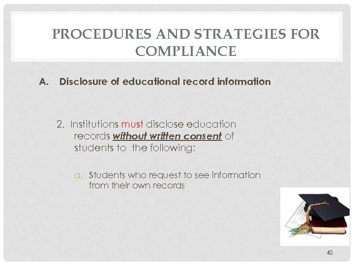 PROCEDURES AND STRATEGIES FOR COMPLIANCE A. Disclosure of educational record information 2. Institutions must