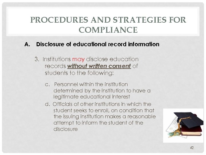 PROCEDURES AND STRATEGIES FOR COMPLIANCE A. Disclosure of educational record information 3. Institutions may