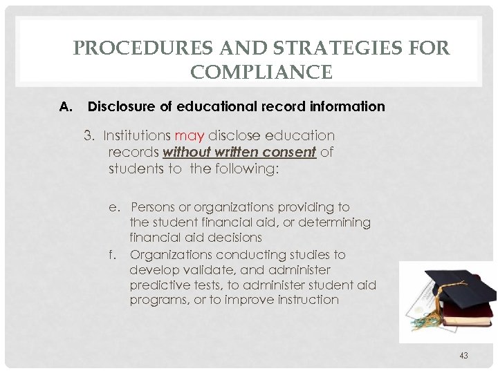 PROCEDURES AND STRATEGIES FOR COMPLIANCE A. Disclosure of educational record information 3. Institutions may