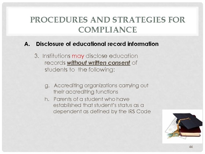 PROCEDURES AND STRATEGIES FOR COMPLIANCE A. Disclosure of educational record information 3. Institutions may