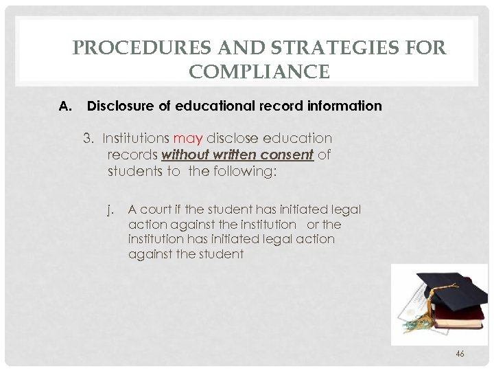 PROCEDURES AND STRATEGIES FOR COMPLIANCE A. Disclosure of educational record information 3. Institutions may
