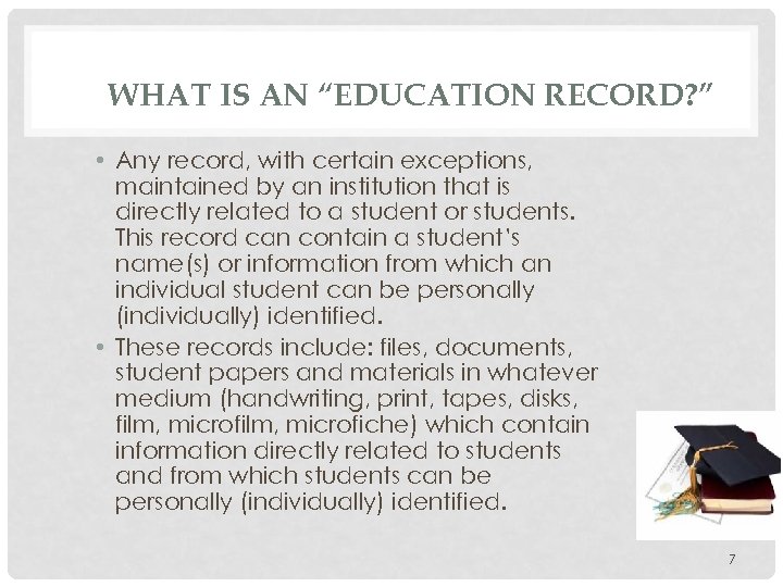 WHAT IS AN “EDUCATION RECORD? ” • Any record, with certain exceptions, maintained by