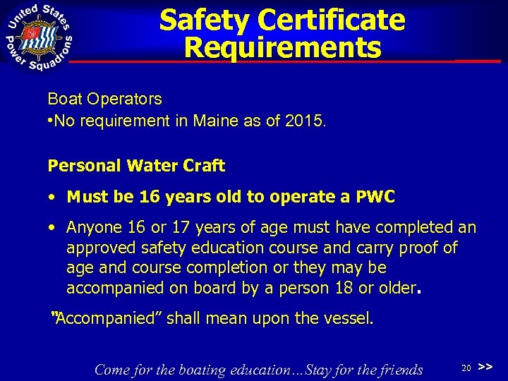 Safety Certificate Requirements Boat Operators • No requirement in Maine as of 2015. Personal