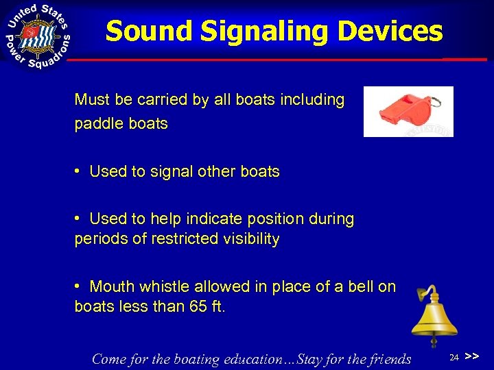 Sound Signaling Devices Must be carried by all boats including paddle boats • Used