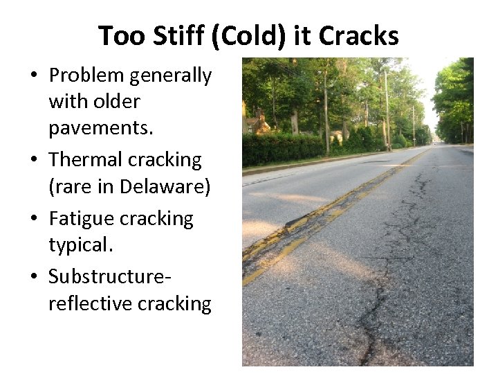 Too Stiff (Cold) it Cracks • Problem generally with older pavements. • Thermal cracking