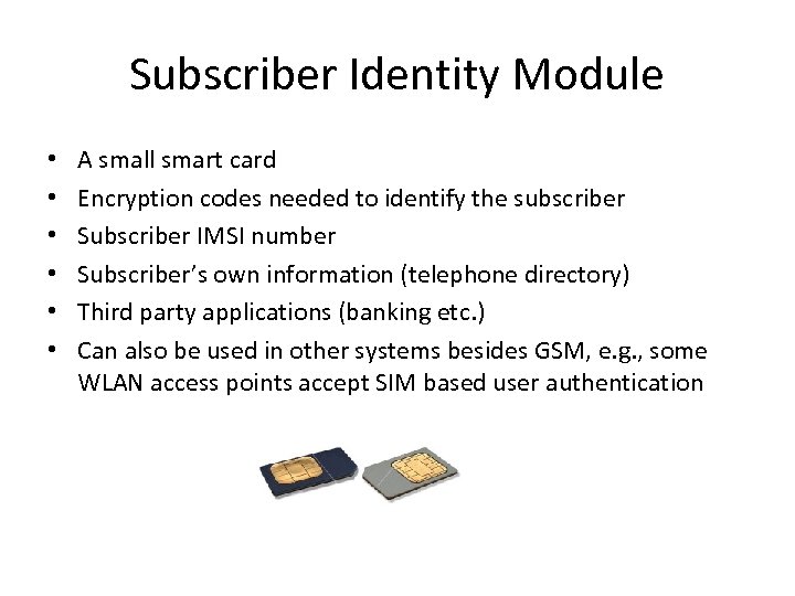Subscriber Identity Module • • • A small smart card Encryption codes needed to