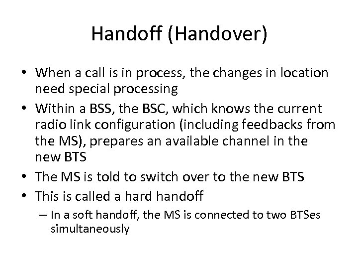 Handoff (Handover) • When a call is in process, the changes in location need