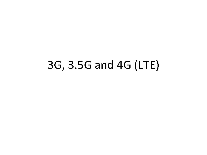 3 G, 3. 5 G and 4 G (LTE) 