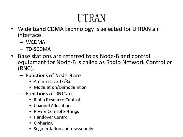 UTRAN • Wide band CDMA technology is selected for UTRAN air interface – WCDMA