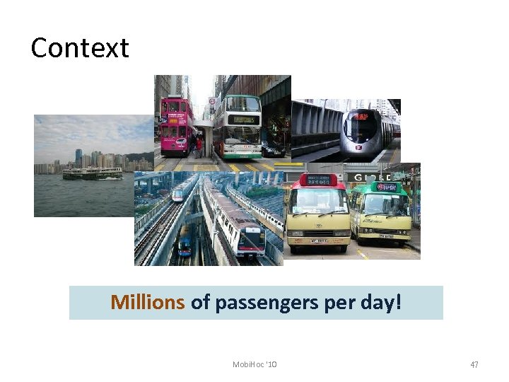 Context Millions of passengers per day! Mobi. Hoc '10 47 
