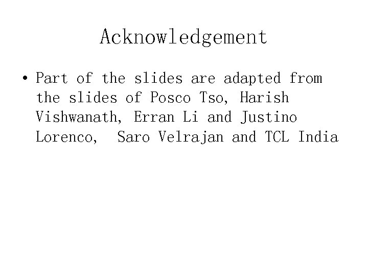 Acknowledgement • Part of the slides are adapted from the slides of Posco Tso,