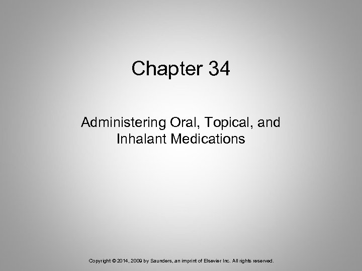 Chapter 34 Administering Oral, Topical, and Inhalant Medications Copyright © 2014, 2009 by Saunders,
