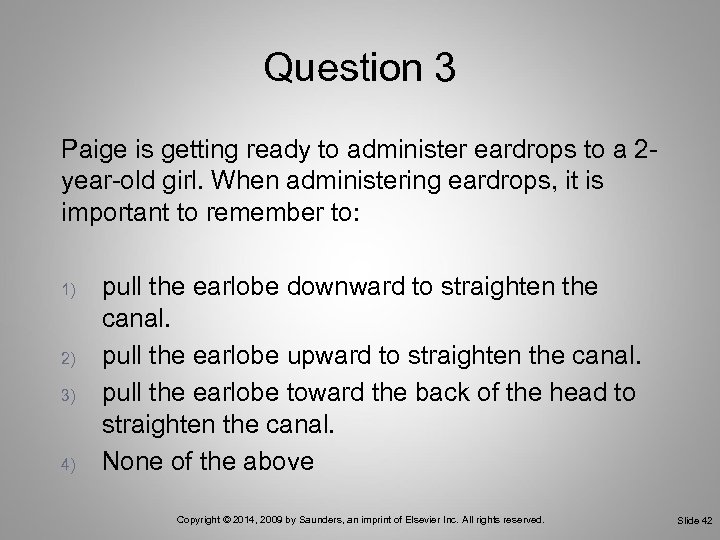 Question 3 Paige is getting ready to administer eardrops to a 2 year-old girl.