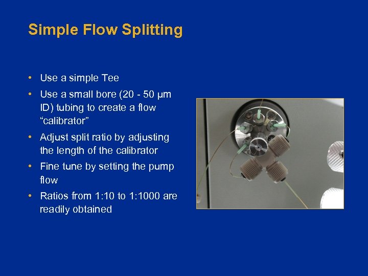 Simple Flow Splitting • Use a simple Tee • Use a small bore (20