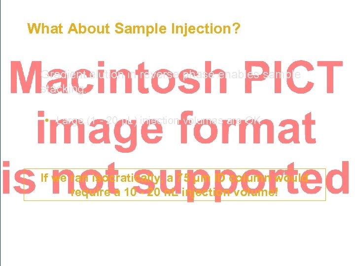 What About Sample Injection? Gradient elution in reverse phase enables sample stacking: • Large