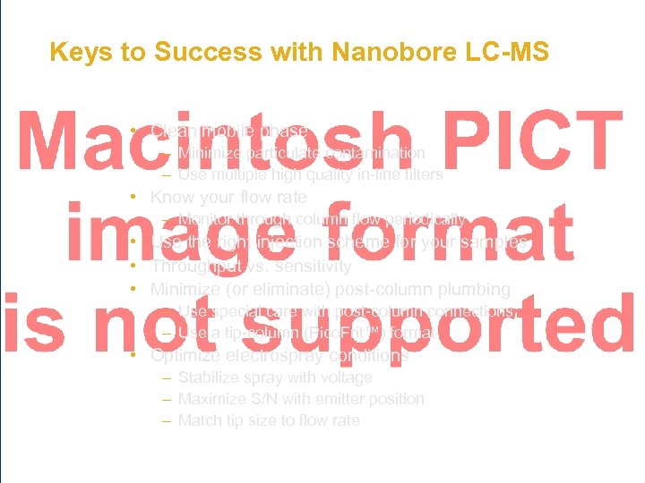 Keys to Success with Nanobore LC-MS • Clean mobile phase – Minimize particulate contamination