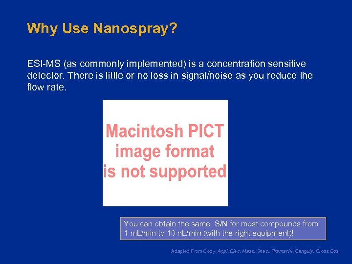 Why Use Nanospray? ESI-MS (as commonly implemented) is a concentration sensitive detector. There is