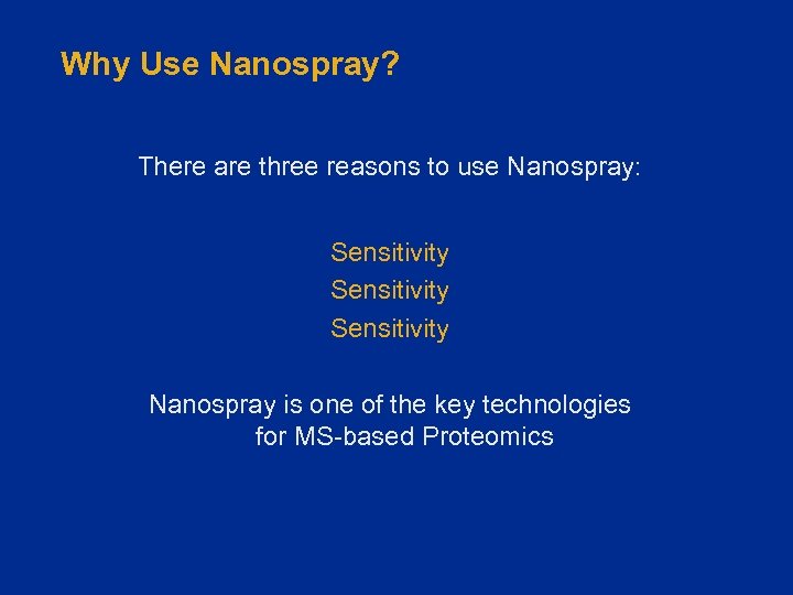 Why Use Nanospray? There are three reasons to use Nanospray: Sensitivity Nanospray is one