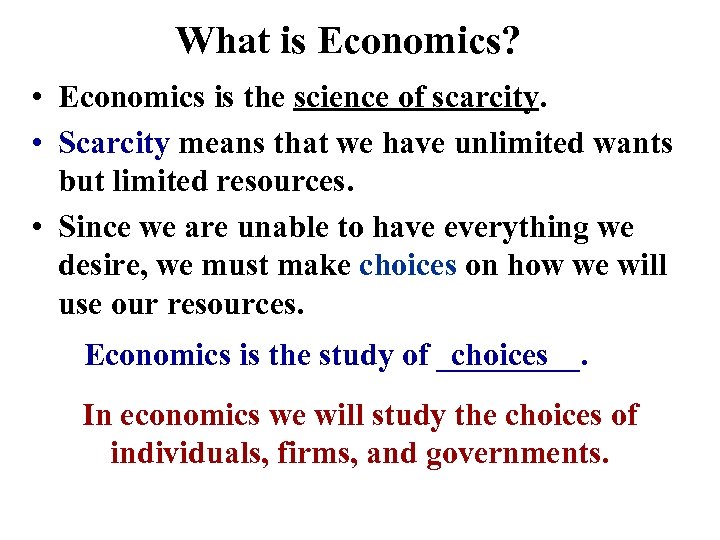 What is Economics? • Economics is the science of scarcity. • Scarcity means that