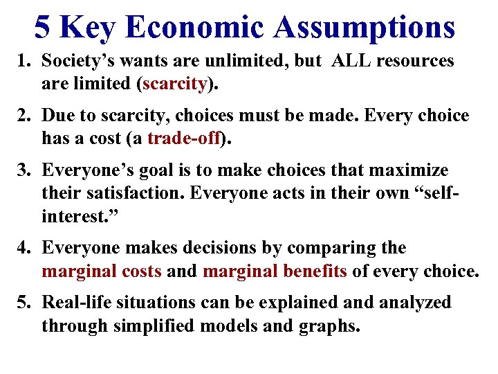 5 Key Economic Assumptions 1. Society’s wants are unlimited, but ALL resources are limited
