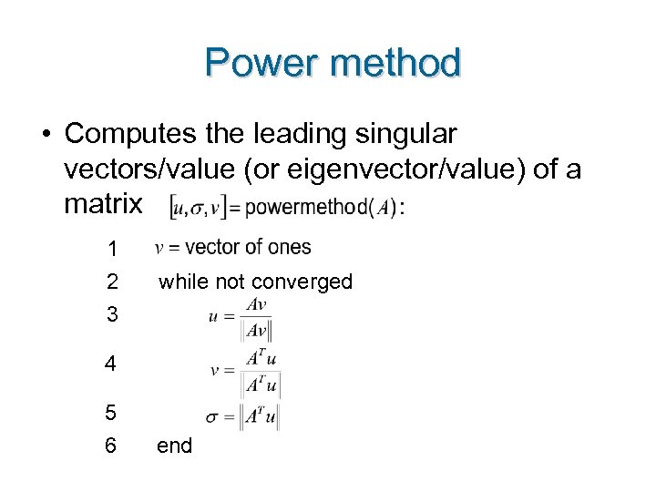 Power method • Computes the leading singular vectors/value (or eigenvector/value) of a matrix 1