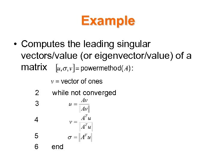 Example • Computes the leading singular vectors/value (or eigenvector/value) of a matrix 2 while