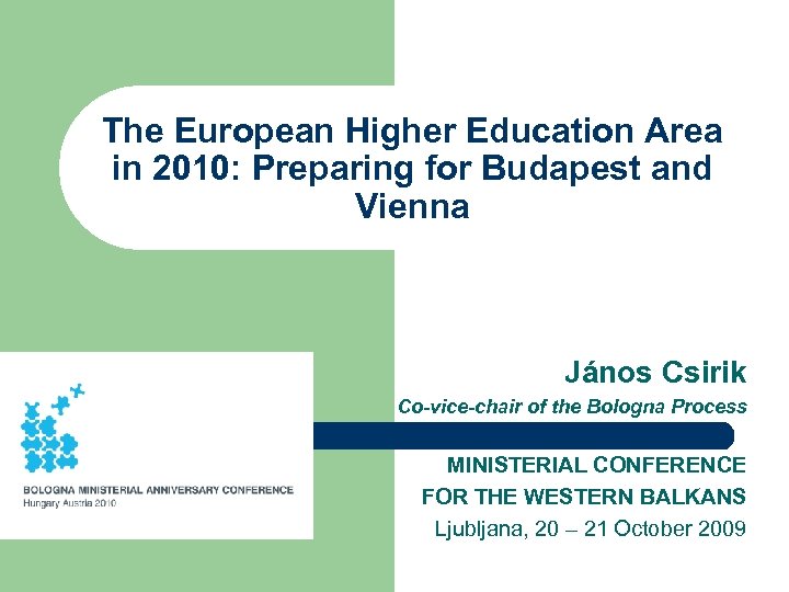 The European Higher Education Area in 2010: Preparing for Budapest and Vienna János Csirik