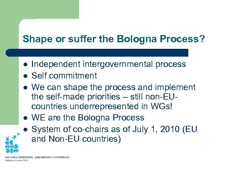 Shape or suffer the Bologna Process? l l l Independent intergovernmental process Self commitment