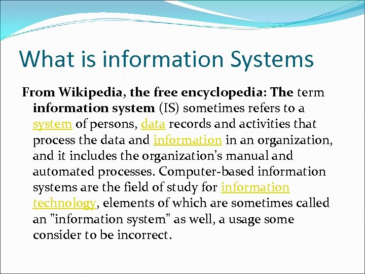 What is information Systems From Wikipedia, the free encyclopedia: The term information system (IS)
