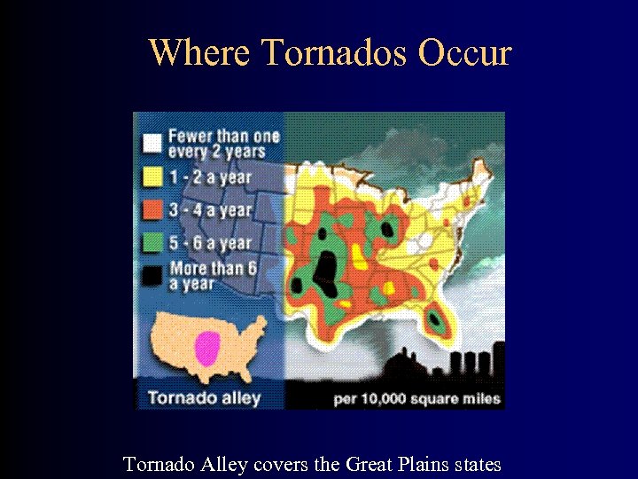 Where Tornados Occur Tornado Alley covers the Great Plains states 