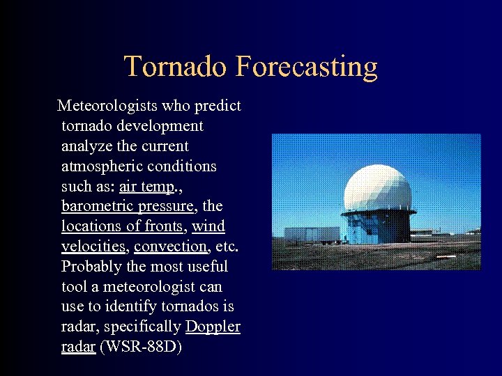 Tornado Forecasting Meteorologists who predict tornado development analyze the current atmospheric conditions such as: