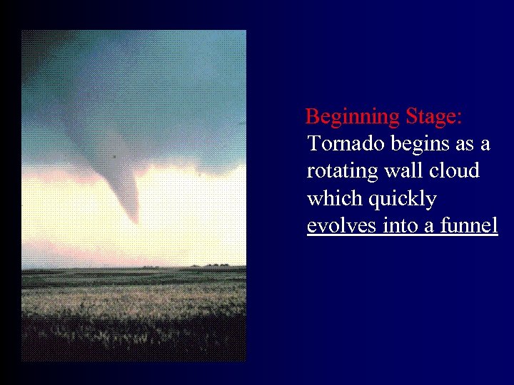 Beginning Stage: Tornado begins as a rotating wall cloud which quickly evolves into a