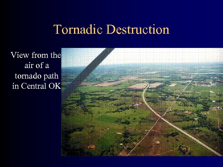 Tornadic Destruction View from the air of a tornado path in Central OK 