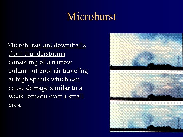 Microbursts are downdrafts from thunderstorms consisting of a narrow column of cool air traveling