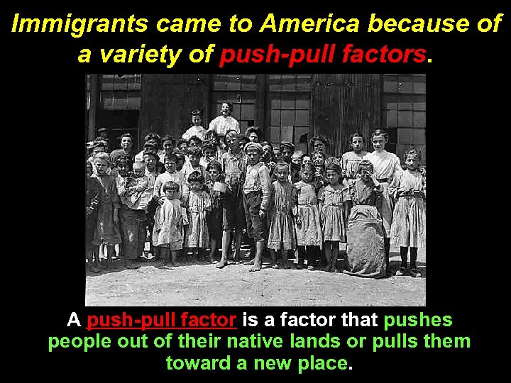 Immigrants came to America because of a variety of push-pull factors. A push-pull factor