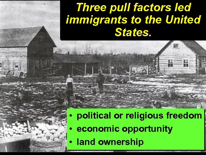 Three pull factors led immigrants to the United States. • • • political or