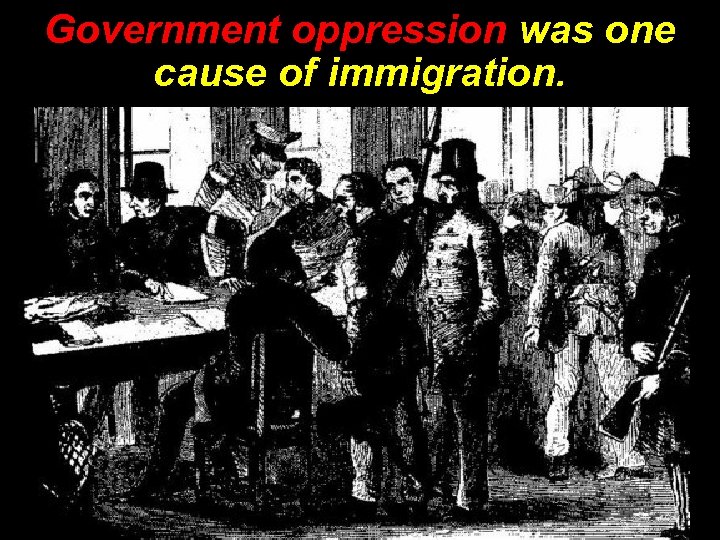 Government oppression was one cause of immigration. 