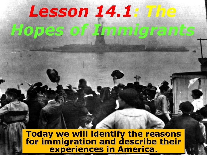 Lesson 14. 1: The Hopes of Immigrants Today we will identify the reasons for