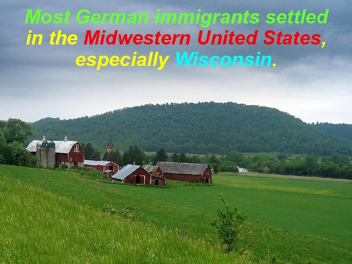 Most German immigrants settled in the Midwestern United States, especially Wisconsin. 