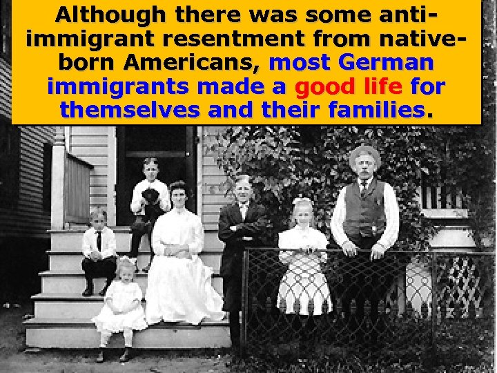 Although there was some antiimmigrant resentment from nativeborn Americans, most German immigrants made a