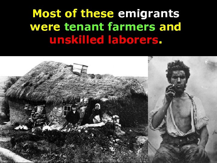 Most of these emigrants were tenant farmers and unskilled laborers. 