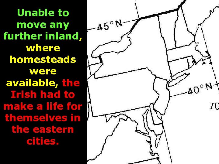 Unable to move any further inland, where homesteads were available, the Irish had to