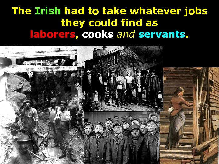 The Irish had to take whatever jobs they could find as laborers, cooks and
