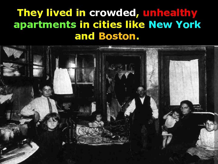 They lived in crowded, unhealthy apartments in cities like New York and Boston. 